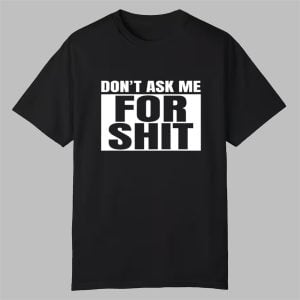 Don't Ask Me For Shit Shirt 0 0 Tshirt,Hoodie,Sweatshirt