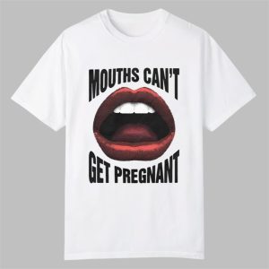 Mouths Cant Get Pregnant Shirt 0 0