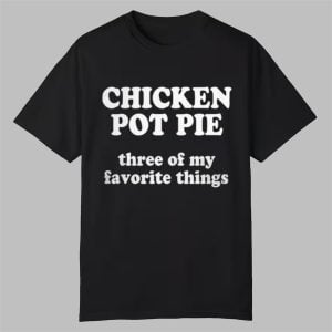 ReedTimmerUSA Chicken Pot Pie Three Of My Favorite Things Shirt 0 0