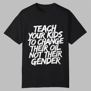 Teach Your Kids To Change Their Oil Not Their Gender Shirt 0 0