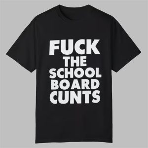 Fuck The School Board Cunts Shirt 0 0