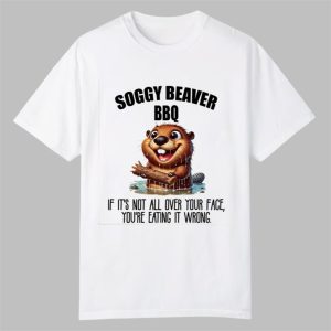 Soggy Beaver BBQ If Its Not All Over Your Face Youre Eating It Wrong Shirt 0 0