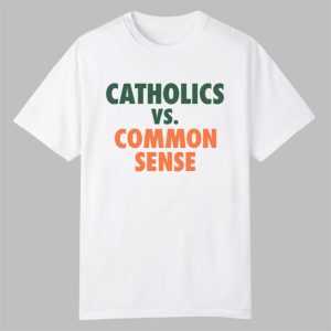 Catholics vs Common Sense Shirt 0 0