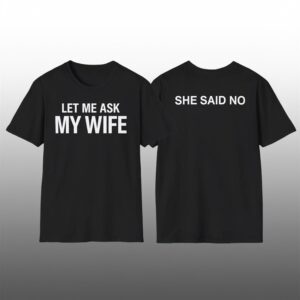 Let Me Ask My Wife She Said No Shirt 1