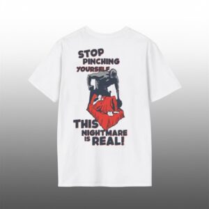 Stop Pinching Yourself This Nightmare Is Real Shirt 1