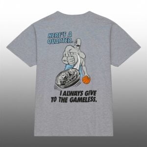 Heres A Quarter I Always Give To The Gameless Shirt 1