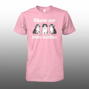 Cat Show Me Your Kitties Shirt 1