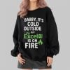 Baby Its Cold Outside But My Excel Is On Fire Shirt 2 4