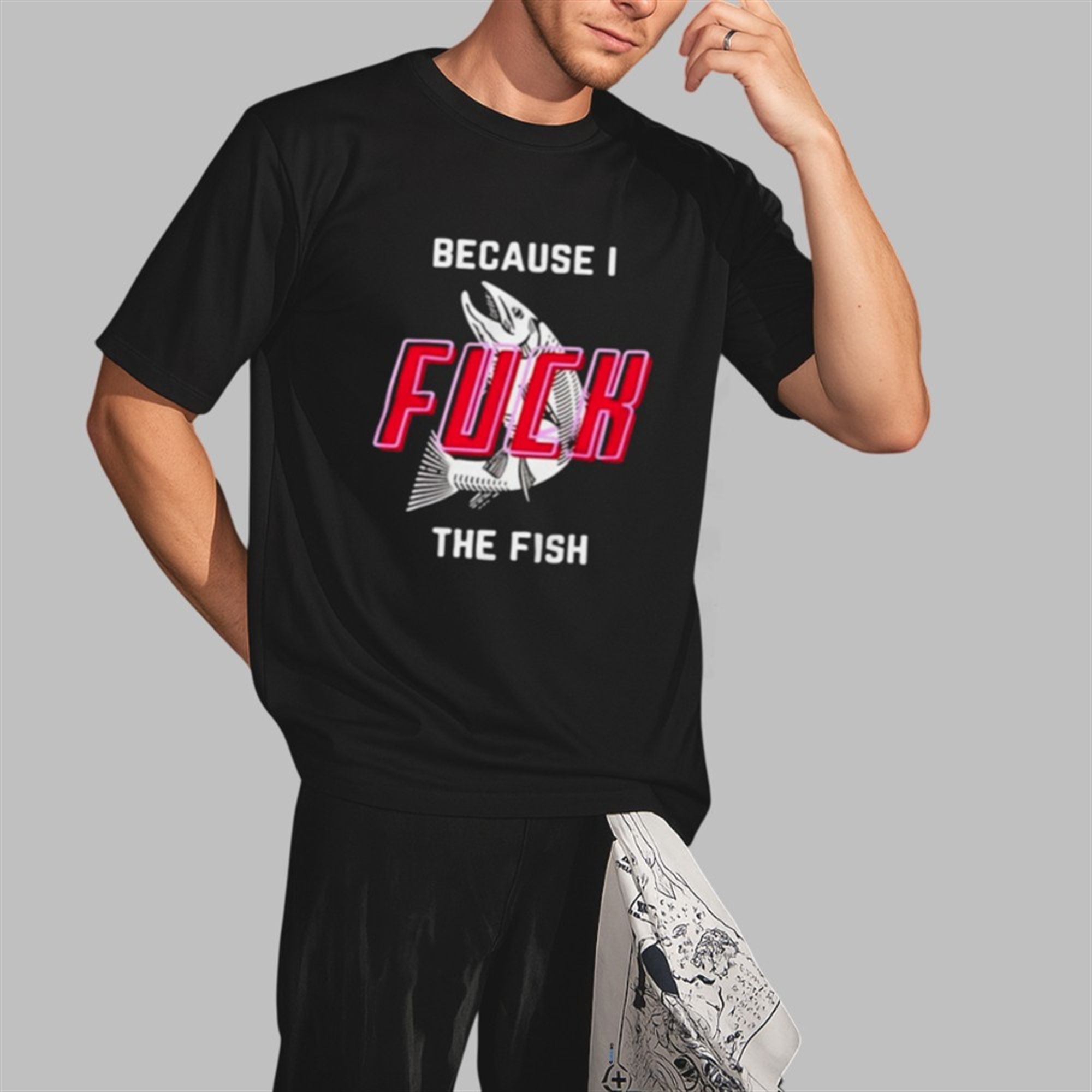 Because I Fuck The Fish Shirt 3 Because I Fuck The Fish Shirt 2 3