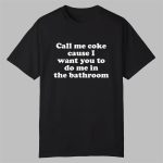 Call Me Coke Cause I Want You To Do Me In The Bathroom Shirt