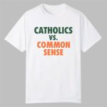 Catholics vs Common Sense Shirt