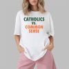 Catholics vs Common Sense Shirt 1 2