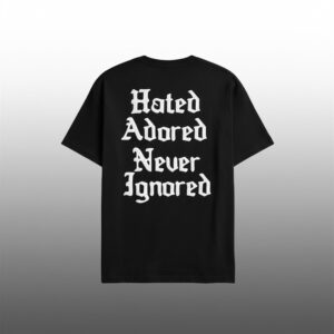 Hated Adored Never Ignored Shirt 1
