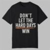 Dont Let The Hard Days Win Shirt 0 0