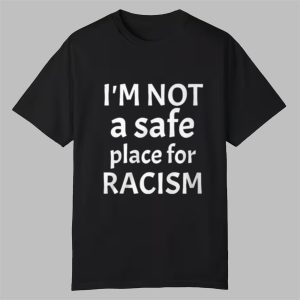 American AF Im Not A Safe Place For Racism Shirt 0 0