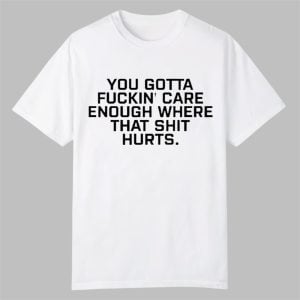 0 Todd Bowles You Gotta Fuckin Care Enough Where That Shit Hurts Shirt 1