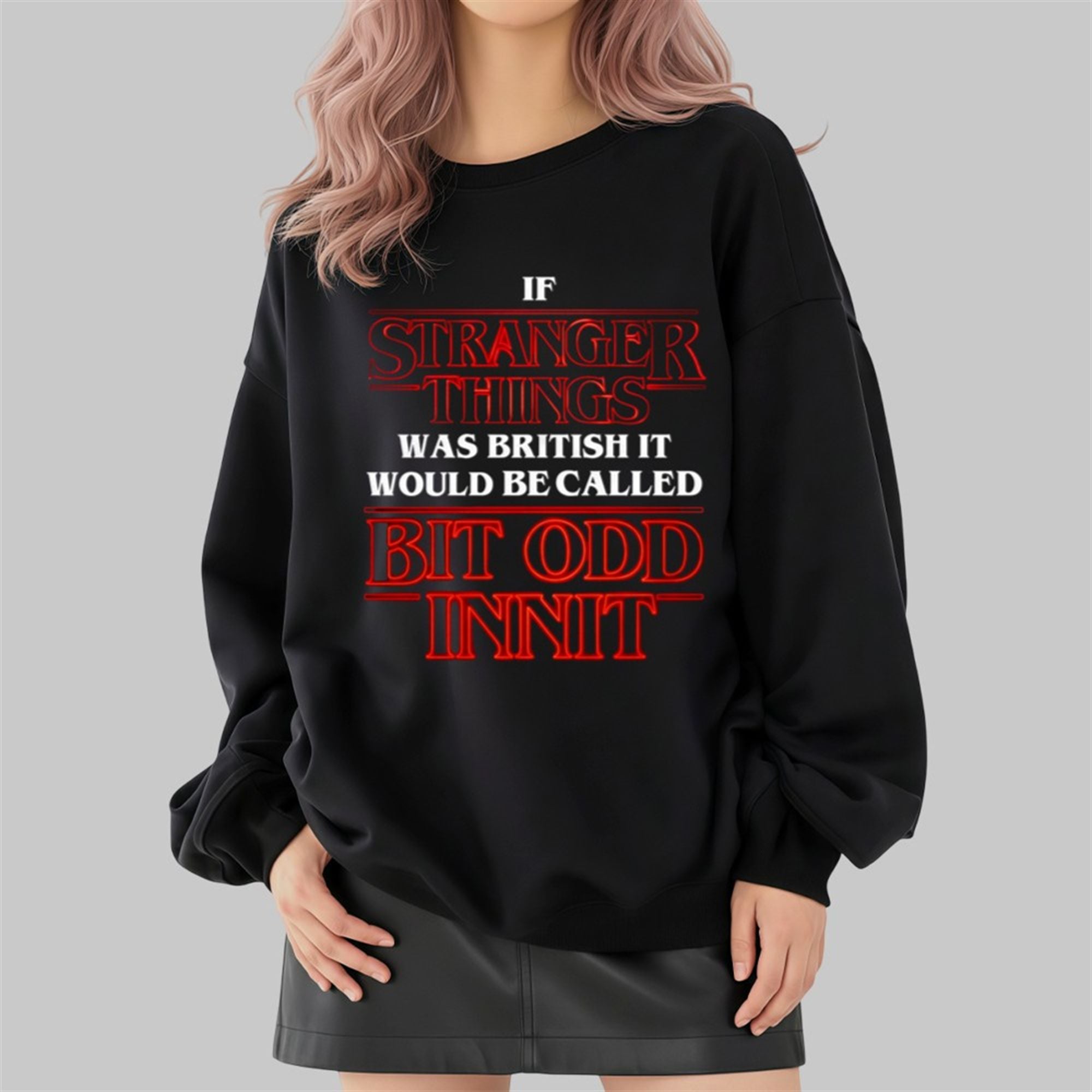 If Stranger Things Was British It Would Be Called Bit Odd Innit Shirt 4 If Stranger Things Was British It Would Be Called Bit Odd Innit Shirt 2 4