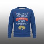 If You Jingle My Bells I'll Give You A White Christmas Ugly Sweater