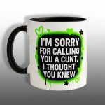 I'm Sorry For Calling You A Cunt I Thought You Knew Heart Mug
