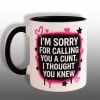 Im Sorry For Calling You A Cunt I Thought You Knew Mug 1 1