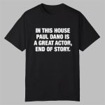 In This House Paul Is A Great Actor End Of Story Shirt