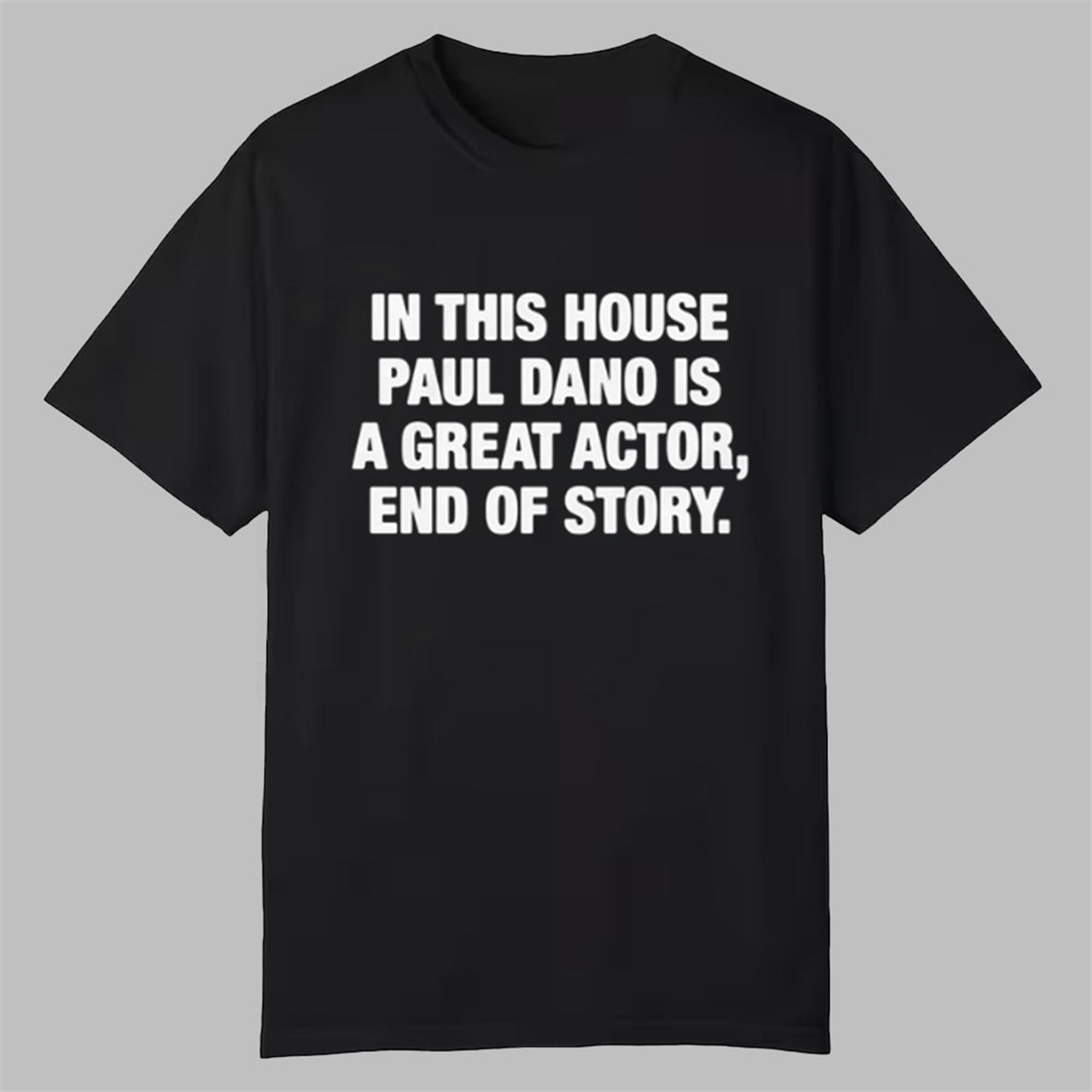 In This House Paul Is A Great Actor End Of Story Shirt 1 In This House Paul Is A Great Actor End Of Story Shirt 0 0