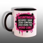 Incuntinent Because I Have Zero Control Over Using Me Word Cunt Mug