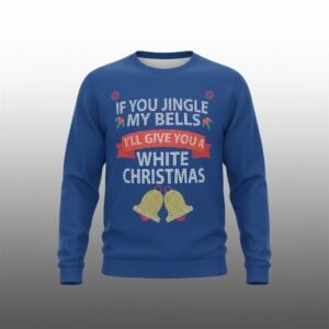 If You Jingle My Bells Ill Give You A White Christmas Ugly Sweater 1