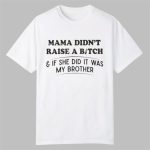 Mama Didn't Raise A Bitch Shirt