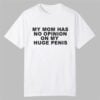 My Mom Has No Opinion On My Huge Penis Shirt 10 My Mom Has No Opinion On My Huge Penis Shirt 0 0