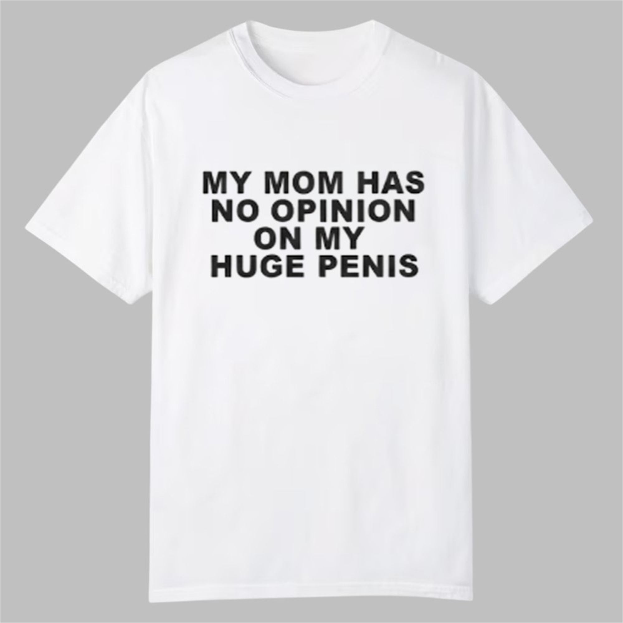 My Mom Has No Opinion On My Huge Penis Shirt 1 My Mom Has No Opinion On My Huge Penis Shirt 0 0