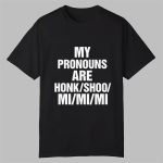 My Pronouns Are Honk Shoo Mi Mi Mi Shirt