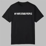 My Wife Stabs People Shirt