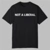 Not A Liberal Shirt 0 0