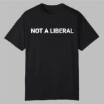 Not A Liberal Shirt