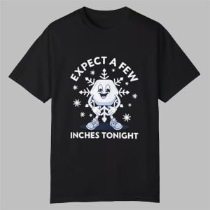 Snowflake Expect a Few Inches Tonight Shirt 0 0