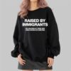Raised By Immigrants The Children Of Those Who Turned Nothing Into Something Shirt 2 4
