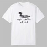 Stupid Canadian Wolf Bird Shirt