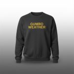 T Bob Hebert Gumbo Weather Sweashirt