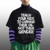 Teach Your Kids To Change Their Old Not Their Gender Shirt 5 Teach Your Kids To Change Their Old Not Their Gender Shirt 3