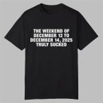 The Weekend Of December 12 To December 14 2025 Truly Sucked Shirt