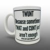 Twunt Because Sometimes Twat And Cunt Just Arent Enought Mug 1 1