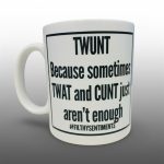 Twunt Because Sometimes Twat And Cunt Just Aren't Enought Mug
