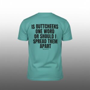 Is Buttcheeks One Word Or Should I Spread Them Apart Shirt 1
