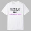 What Is My Favourite Sea The Puss Sea Shirt 10 What Is My Favourite Sea The Puss Sea Shirt 0 0