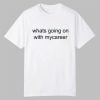 Whats Going on With Mycareer Shirt 0 0