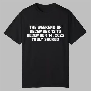 The Weekend Of December 12 To December 15 2025 Truly Sucked Shirt 0 0