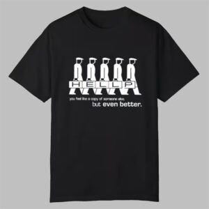 Hellp You Feel Like A Copy Of Someone Else But Even Better Shirt 0 0