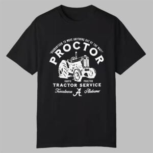 Guaranteed To Move Anything Out Of The Way Kadyn Proctor Tractor Service Tuscaloosa Alabama Shirt 0 0
