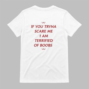 If You Tryna Scare Me 1Am Terrufied Of Boods Shirt 1